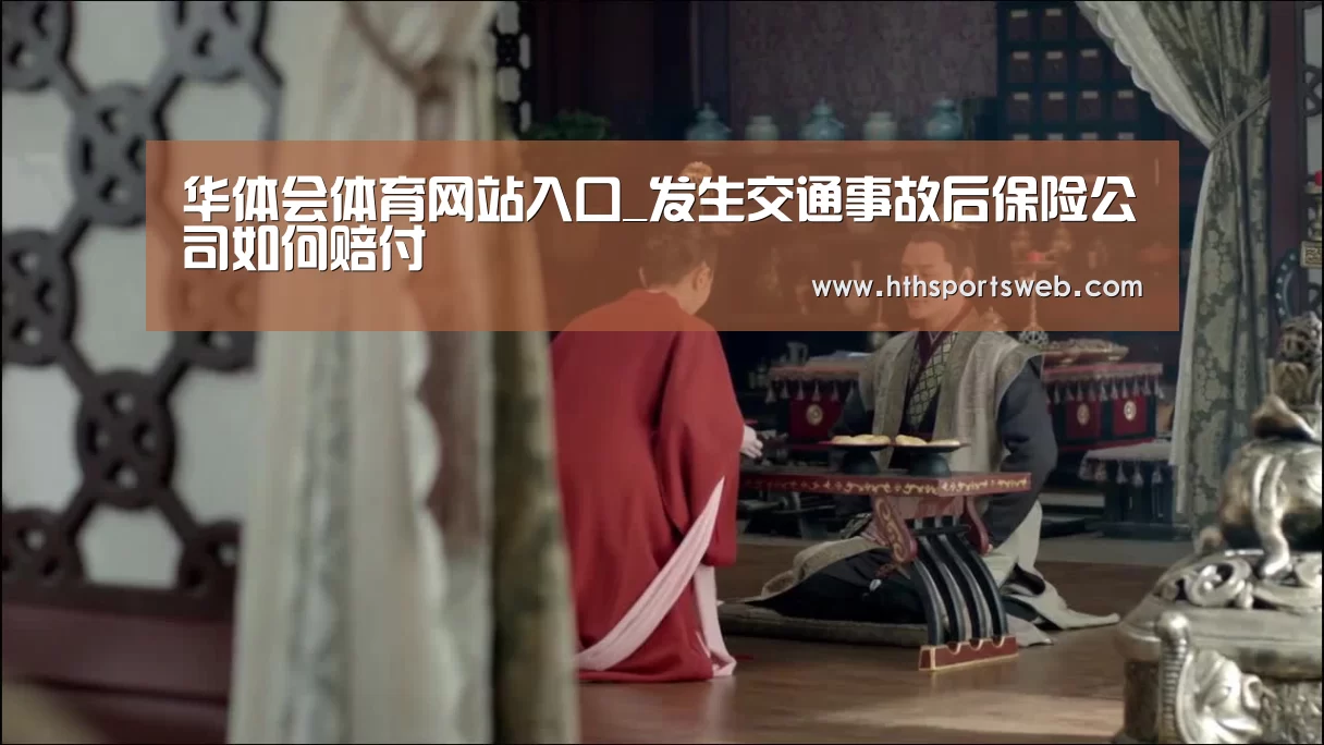 华体会体育网站入口_发生交通事故后保险公司如何赔付(图2) 华体会体育网站入口