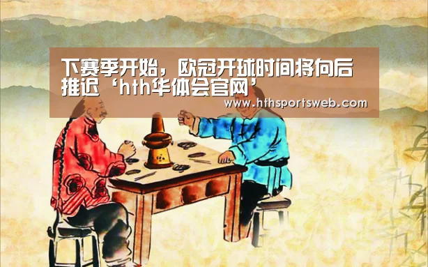 下赛季开始,欧冠开球时间将向后推迟‘hth华体会官网’(图2) 下赛季开始,欧冠开球时间将向后推迟‘hth华体会官网’(图2)